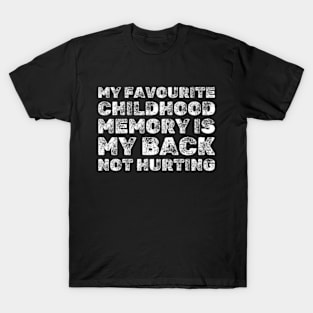 My Favorite Childhood Memory Is My Back Not Hurting - Funny T-Shirt